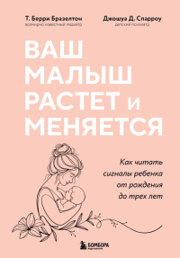 Ваш малыш растет и меняется. Как читать сигналы ребенка от рождения до трех лет. Бразелтон Т. Берри, Спарроу Джошуа Д.