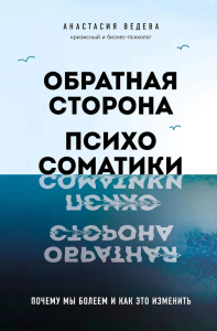 Ведева А.. Обратная сторона психосоматики. Почему мы болеем и как это изменить
