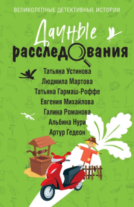 Дачные расследования. Устинова Т., Мартова Л., Гармаш-Роффе Т., Михайлова Е., Романова Г., Нури А., Гедеон А.