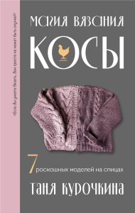 Магия вязания. КОСЫ. 7 роскошных моделей на спицах. Курочкина Т.