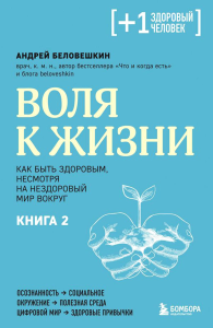 Воля к жизни. Как быть здоровым, несмотря на нездоровый мир вокруг. Книга 2. Беловешкин А.Г.