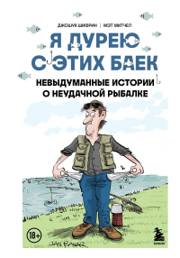 Шифрин Д., Митчел М.. Я дурею с этих баек. Невыдуманные истории о неудачной рыбалке