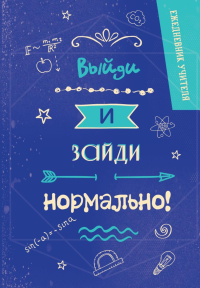 . Ежедневник учителя. Выйди и зайди нормально!