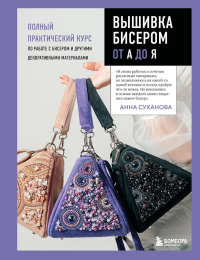 Вышивка бисером от А до Я. Полный практический курс по работе с бисером и другими декоративными материалами. Суханова А.П.