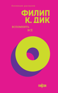 Вспомнить все: коллекция рассказов. Дик Ф.К.