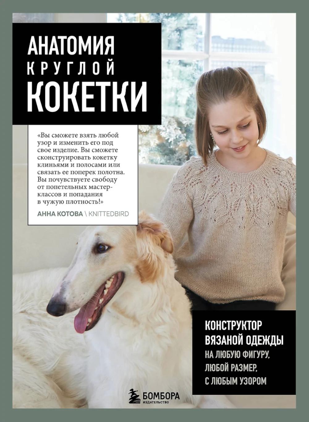 Анатомия круглой КОКЕТКИ. Конструктор вязаной одежды на любую фигуру, любой размер, с любым узором. Котова А.И.