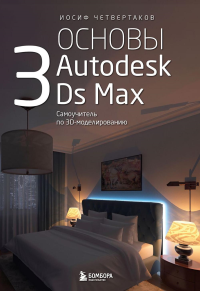 Основы Autodesk 3Ds Max. Самоучитель по 3D-моделированию. Четвертаков И.А.