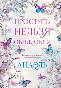 Нумеролог Анаэль. Простить нельзя обижаться. Роман-откровение