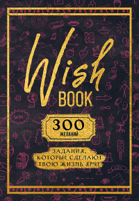 Wish Book. 300 желаний. Задания, которые сделают твою жизнь ярче. <не указано>