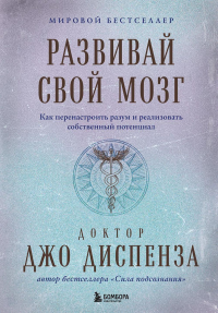 Развивай свой мозг. Как перенастроить разум и реализовать собственный потенциал (подарочное оформление). Диспенза Джо
