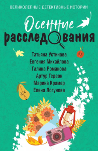 Осенние расследования. Устинова Т., Михайлова Е., Романова Г., Нури А., Гедеон А., Крамер М., Логунова Е.