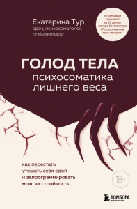 ГОЛОД ТЕЛА: психосоматика лишнего веса. Как перестать утешать себя едой и запрограммировать мозг на стройность. Тур Е.Ю.