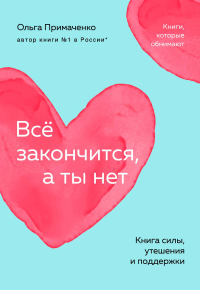 Всё закончится, а ты нет. Книга силы, утешения и поддержки (покет). Примаченко О.В.