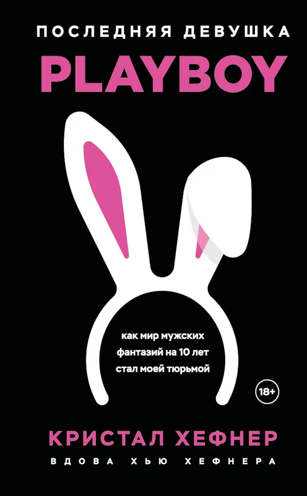 Хефнер К.. Последняя девушка PLAYBOY. Как мир мужских фантазий на 10 лет стал моей тюрьмой
