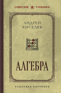 Алгебра. Учебник для 6-7 классов. Лучшие советские учебники. Киселев А. П.