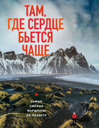 Там, где сердце бьется чаще. Самые смелые маршруты на планете. Загорская Я.