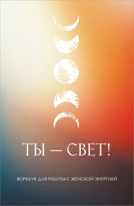 <не указано>. Ты - свет! Воркбук для работы с женской энергией