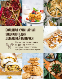 Большая кулинарная энциклопедия домашней выпечки. Более 250 пошаговых рецептов выпечки, которые помогут стать профессионалом на кухне. <не указано>