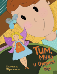 Тим, Муха и Озорная Фея. Пёрышкина Е.В.
