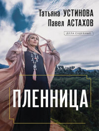 Устинова Т.В., Астахов П.А.. Пленница