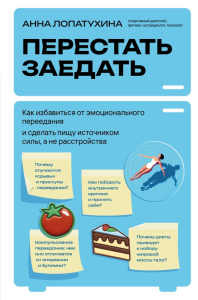 Перестать заедать. Как избавиться от эмоционального переедания и сделать пищу источником силы, а не расстройства. Лопатухина А.С.