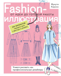 Голубева П., Хироко Ф.. Fashion-иллюстрация. От идеи до готовой работы. Учимся рисовать как профессиональные дизайнеры