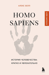 Homo sapiens. История человечества: кратко и увлекательно. Белл А.