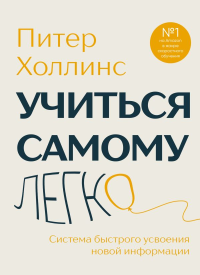 Учиться самому легко. Система быстрого усвоения новой информации. Холлинс П.