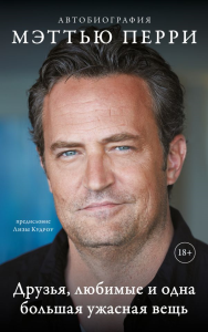 Перри М.. ДРУЗЬЯ, ЛЮБИМЫЕ И ОДНА БОЛЬШАЯ УЖАСНАЯ ВЕЩЬ. Автобиография Мэттью Перри (мягкая обложка)