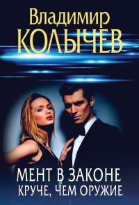 Колычев В.Г.. Мент в законе. Круче, чем оружие