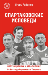 Рабинер И.Я.. Спартаковские исповеди. От Нетто до Черенкова и Тихонова. Полузащитники и нападающие