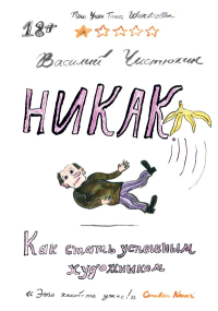 Никак. Как стать успешным художником. Василий Чистюхин