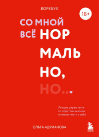 Воркбук. Со мной все нормально, но... Лучшие упражнения по обретению покоя и уверенности в себе.. Адрианова О.А.