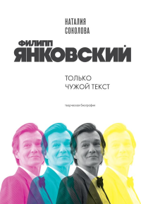 Филипп Янковский. Только чужой текст. Творческая биография. Соколова Н.А.