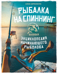 Рыбалка на спиннинг. Базовая энциклопедия начинающего рыболова. Биркенклуб А.