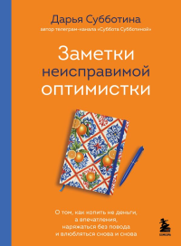 Заметки неисправимой оптимистки. О том, как копить не деньги, а впечатления, наряжаться без повода и влюбляться снова и снова. Субботина Дарья