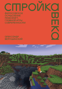 Стройка века: Философское осмысление Minecraft, главной игры современности. Ветушинский А.С.