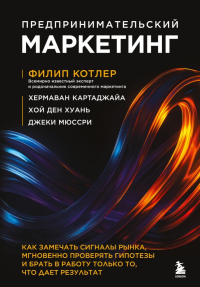 Предпринимательский маркетинг. Как замечать сигналы рынка, мгновенно проверять гипотезы и брать в работу только то, что дает результат. Котлер Ф., Картаджайа Х., Хой Д., Мюссри Д.