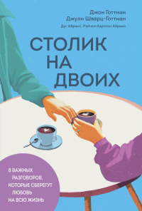 Столик на двоих. 8 важных разговоров, которые сберегут любовь на всю жизнь. Готтман Д., Шварц-Готтман Д., Абрамс Д., Абрамс Р.