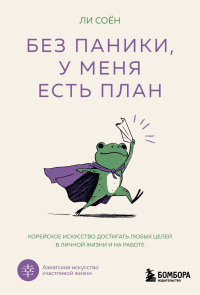 Без паники, у меня есть план. Корейское искусство достигать любых целей в личной жизни и на работе. Ли С.