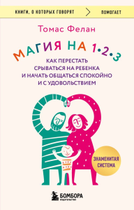 Магия на 1-2-3. Как перестать срываться на ребенка и начать общаться спокойно и с удовольствием. Фелан Томас