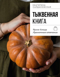 Тыквенная книга. Яркие блюда. Ароматные сочетания. Екатерина Сардановская