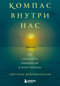Компас внутри нас. Как сохранять равновесие в мире перемен. Добровольская С.В.