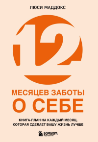 12 месяцев заботы о себе. Книга-план на каждый месяц, которая сделает вашу жизнь лучше. Маддокс Люси