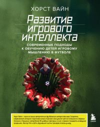 Развитие игрового интеллекта. Современные подходы к обучению детей игровому мышлению в футболе. Вайн Х.