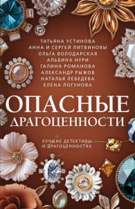 Опасные драгоценности. Устинова Т., Литвинова А., Литвинов С., Володарская О., Нури А., Романова Г., Рыжов А., Лебедева Н., Логунова Е.
