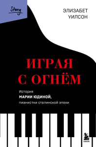 Играя с огнем. История Марии Юдиной, пианистки сталинской эпохи. Уилсон Элизабет