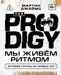 The Prodigy. Мы живём ритмом. История группы из первых уст (новое оформление). Джеймс М.