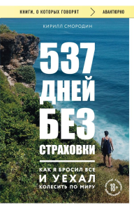 537 дней без страховки. Как я бросил все и уехал колесить по миру (покет) (новое издание). Смородин К.