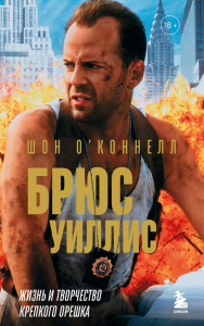 Брюс Уиллис. Жизнь и творчество Крепкого орешка. О’Коннелл Ш.